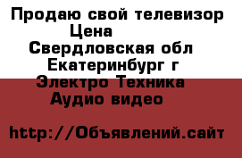 Продаю свой телевизор › Цена ­ 2 000 - Свердловская обл., Екатеринбург г. Электро-Техника » Аудио-видео   